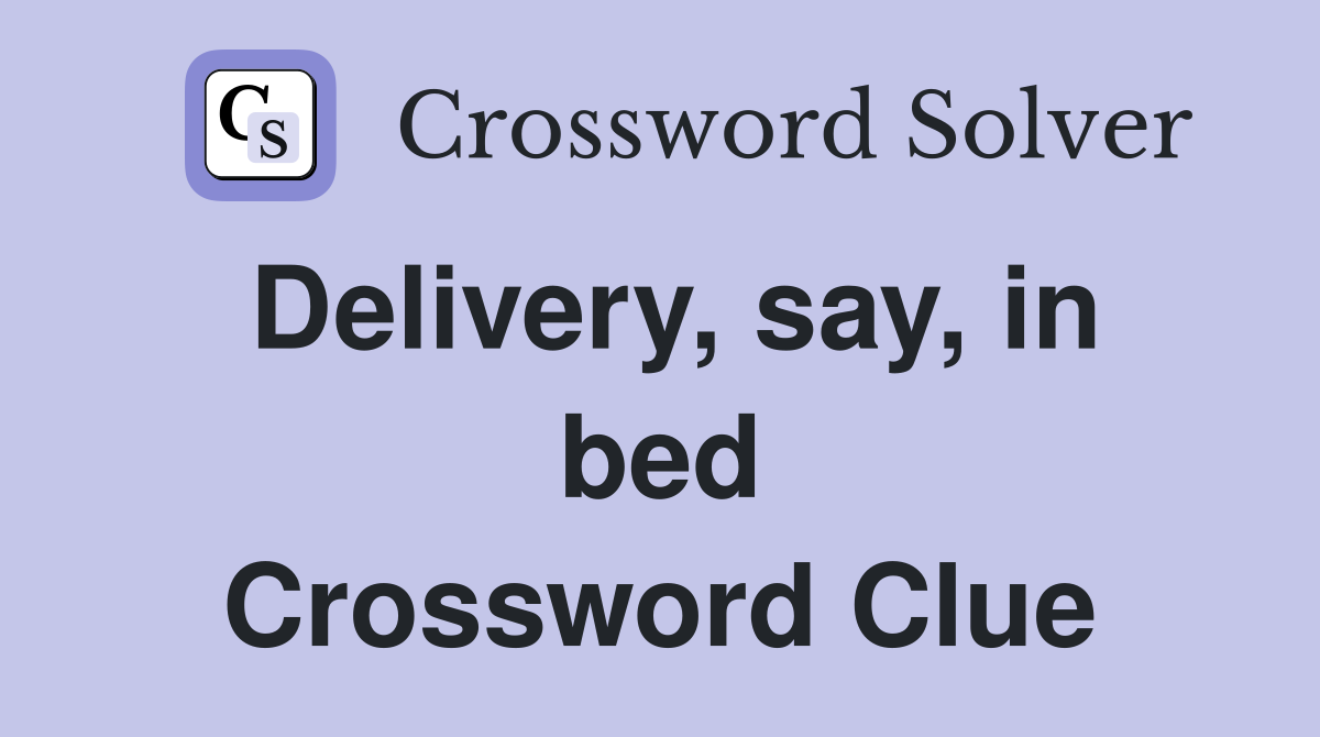 Delivery, say, in bed Crossword Clue
