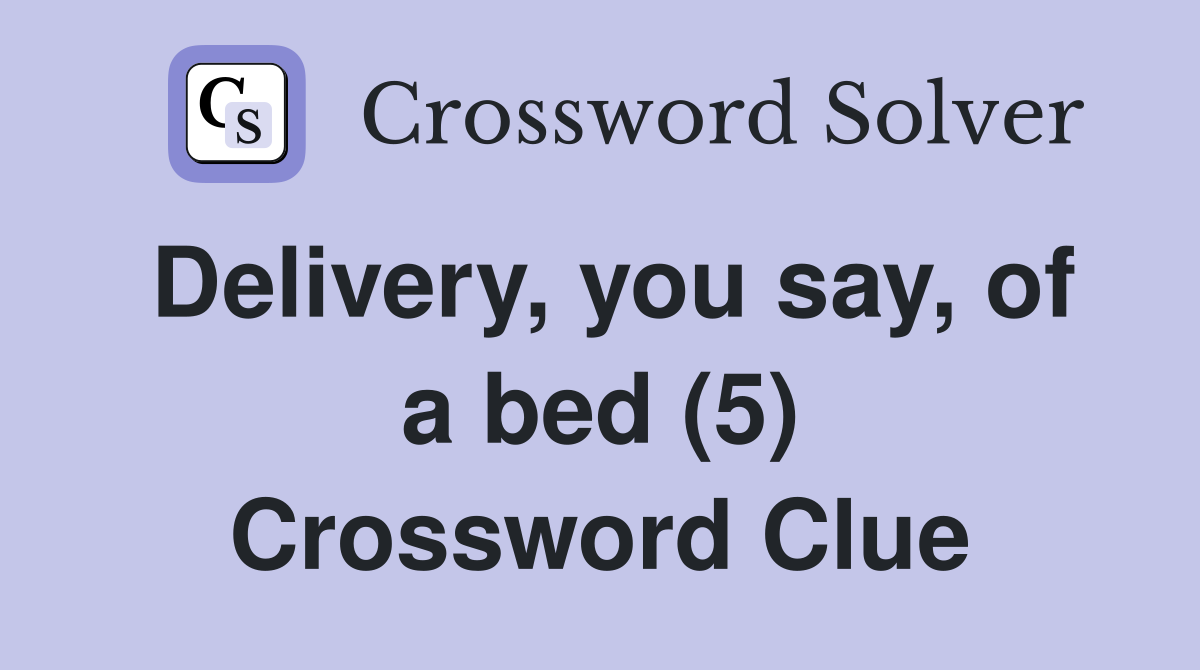 Delivery, you say, of a bed (5) Crossword Clue
