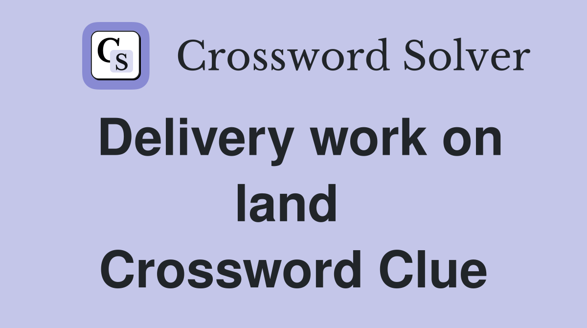 Delivery work on land  Crossword Clue