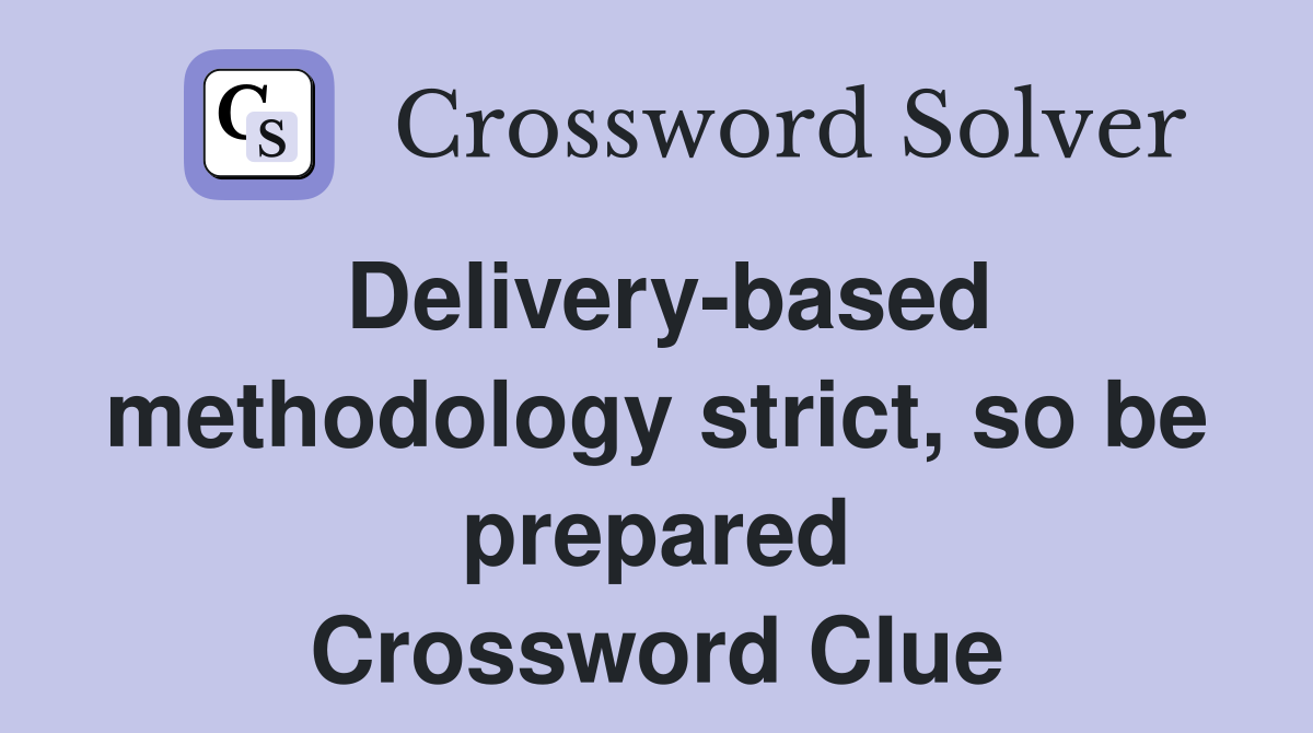 Delivery-based methodology strict, so be prepared Crossword Clue