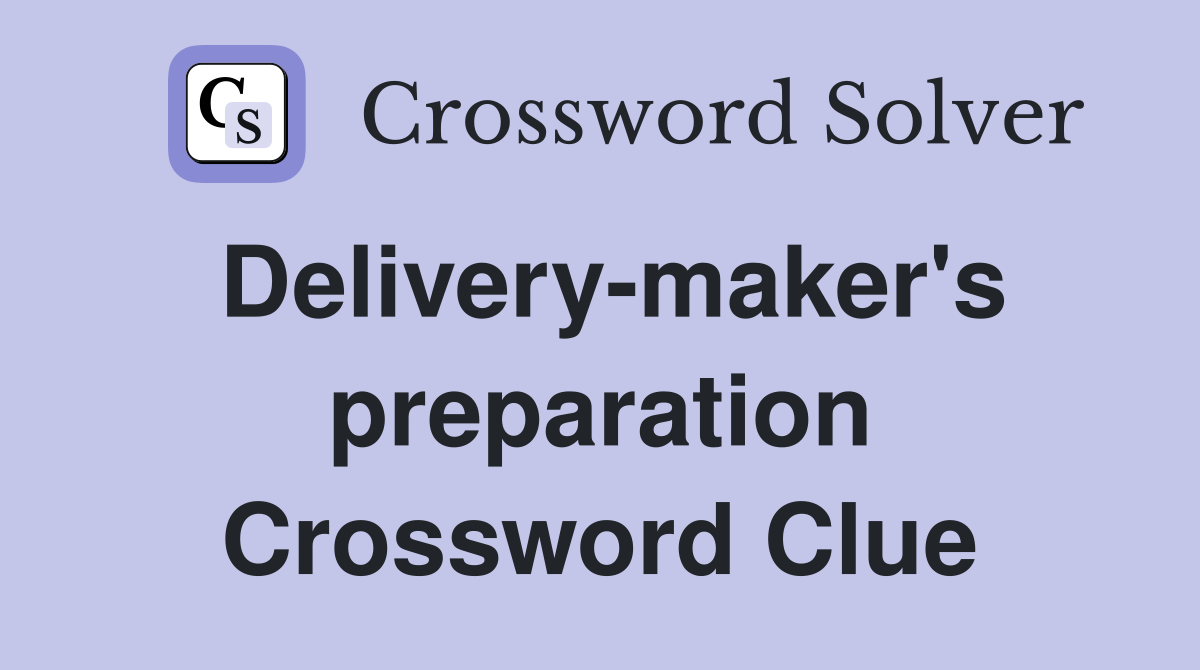Delivery-maker's preparation Crossword Clue