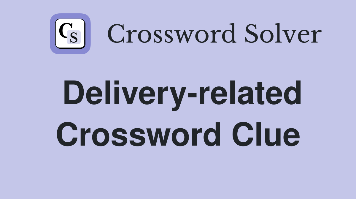 Delivery-related Crossword Clue