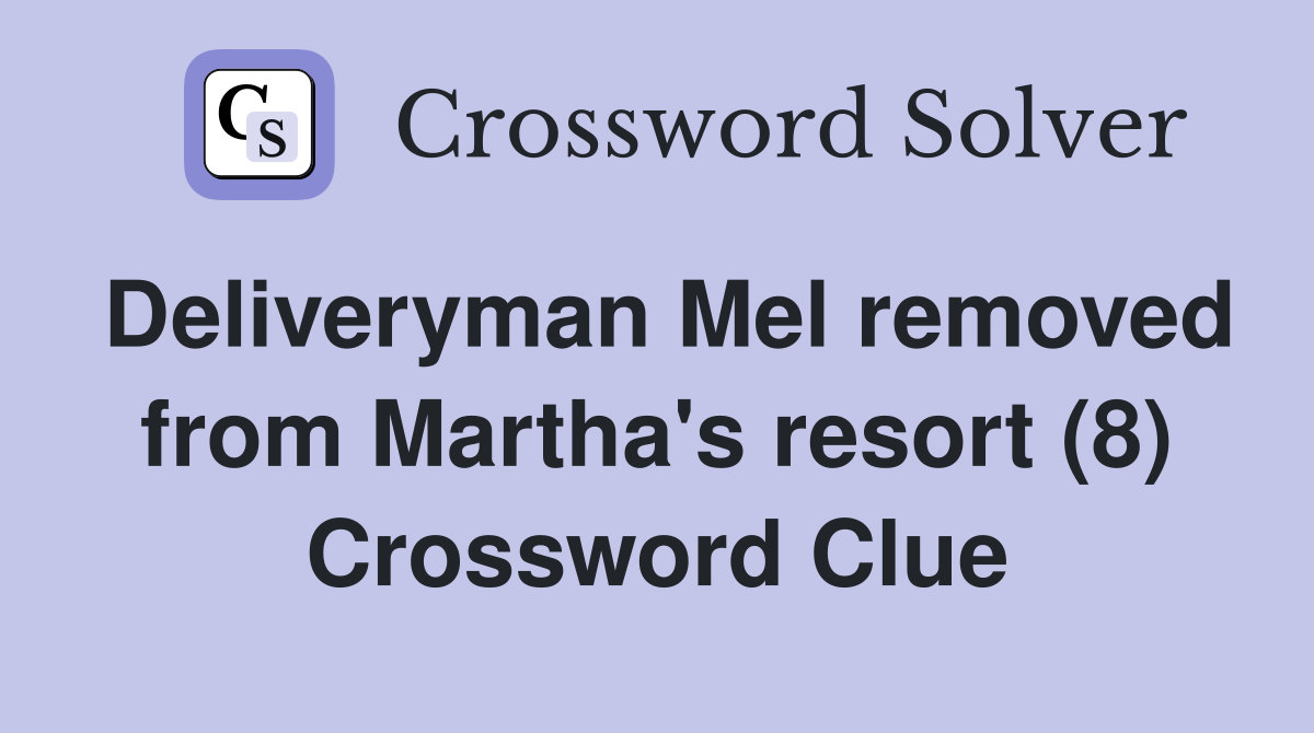 Deliveryman Mel removed from Martha's resort (8) Crossword Clue