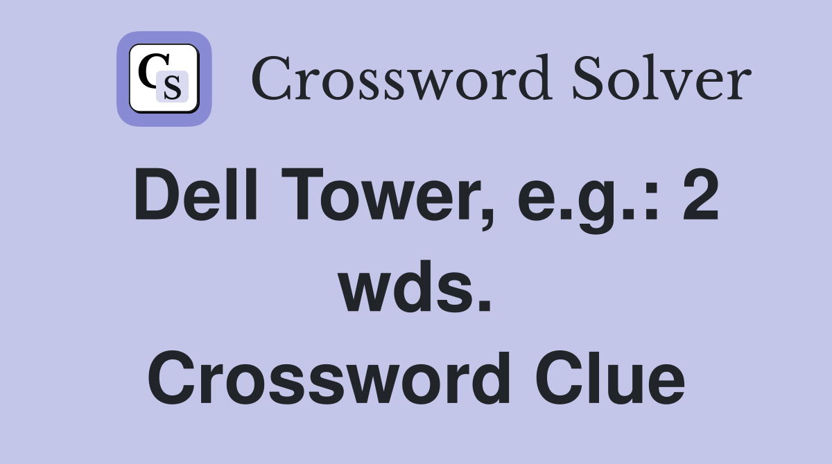 Dell Tower, e.g.: 2 wds. Crossword Clue