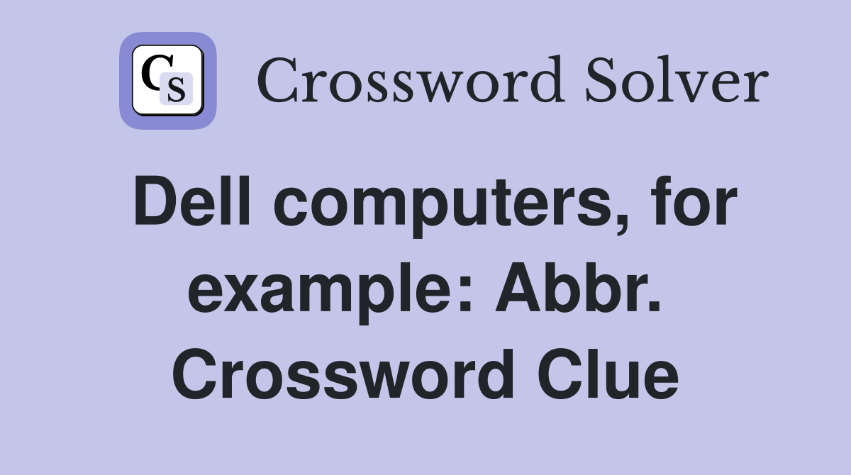 Dell computers, for example: Abbr. Crossword Clue