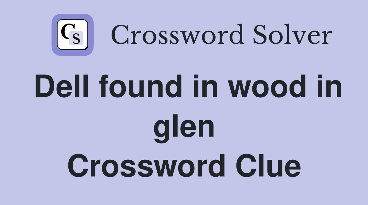 Dell found in wood in glen Crossword Clue