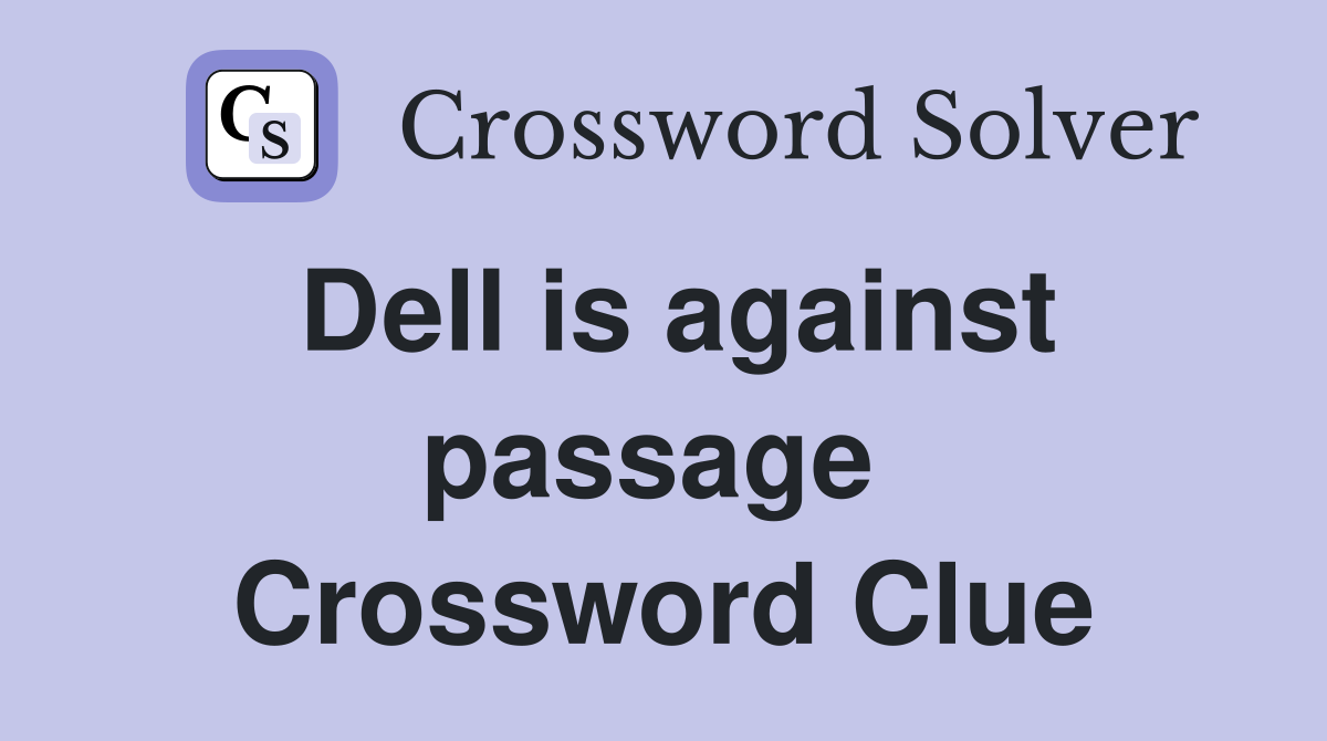 Dell is against passage  Crossword Clue