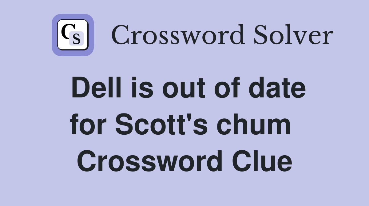 Dell is out of date for Scott's chum  Crossword Clue