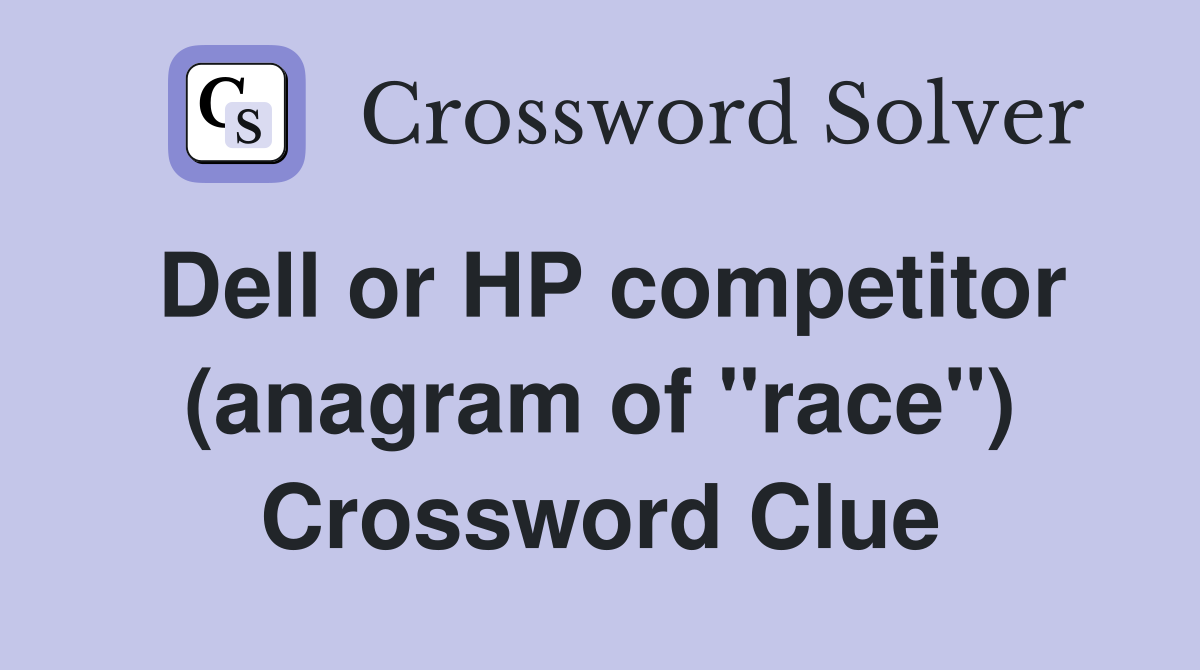 Dell or HP competitor (anagram of "race") Crossword Clue