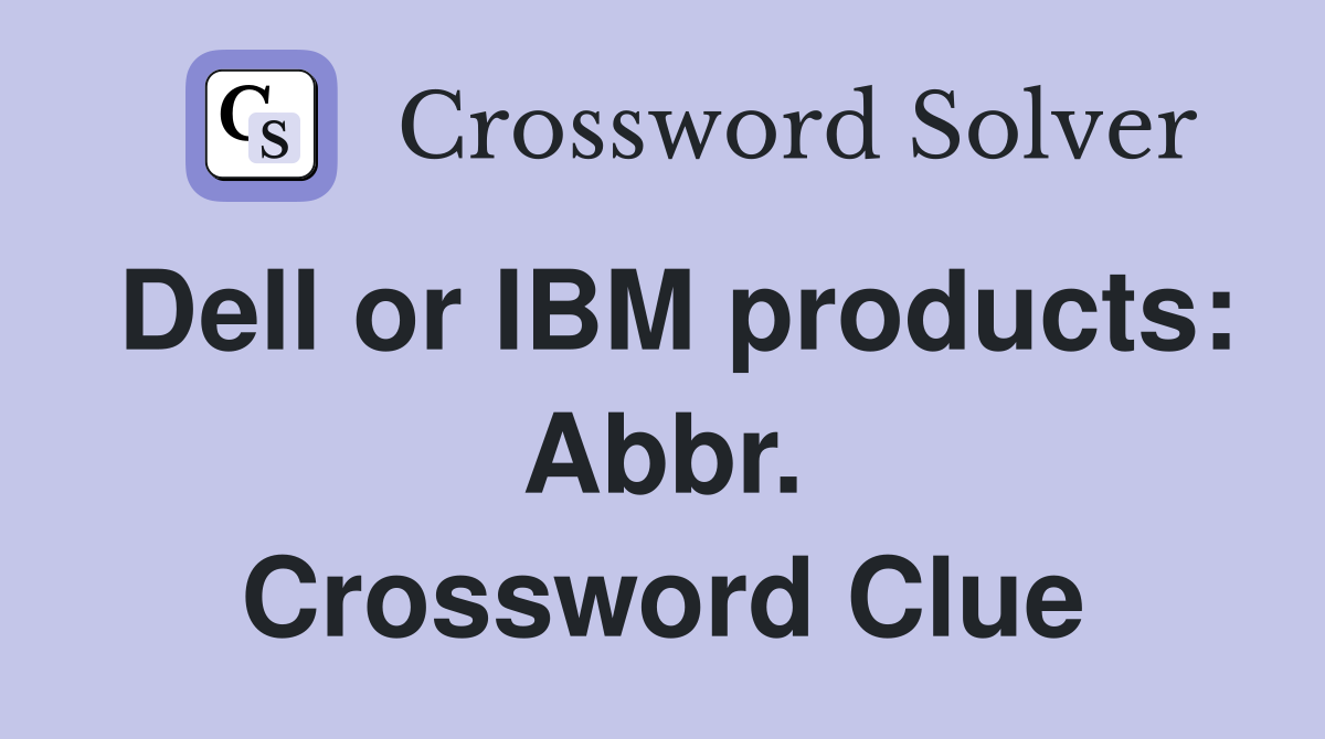Dell or IBM products: Abbr. Crossword Clue