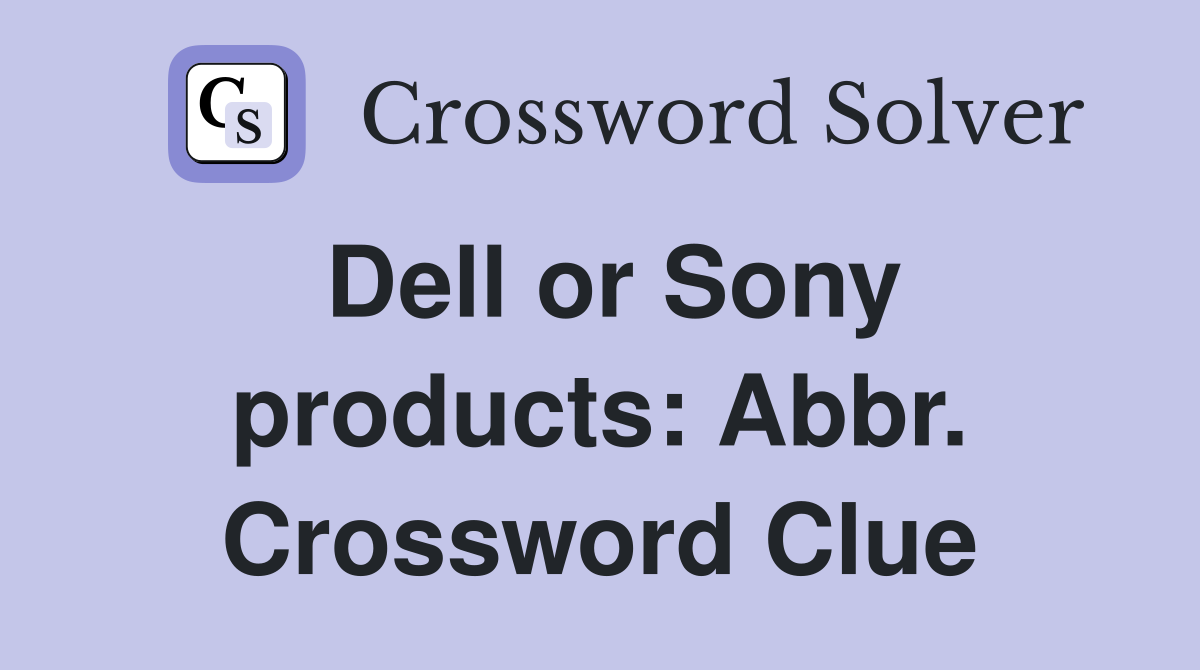 Dell or Sony products: Abbr. Crossword Clue