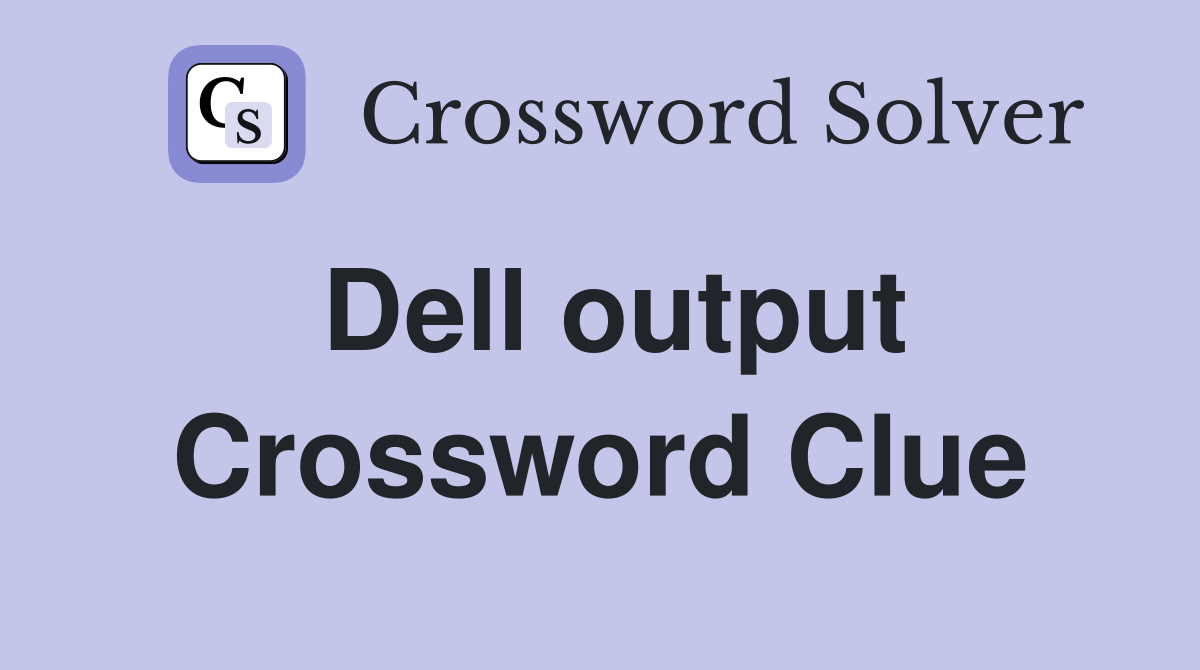 Dell output Crossword Clue