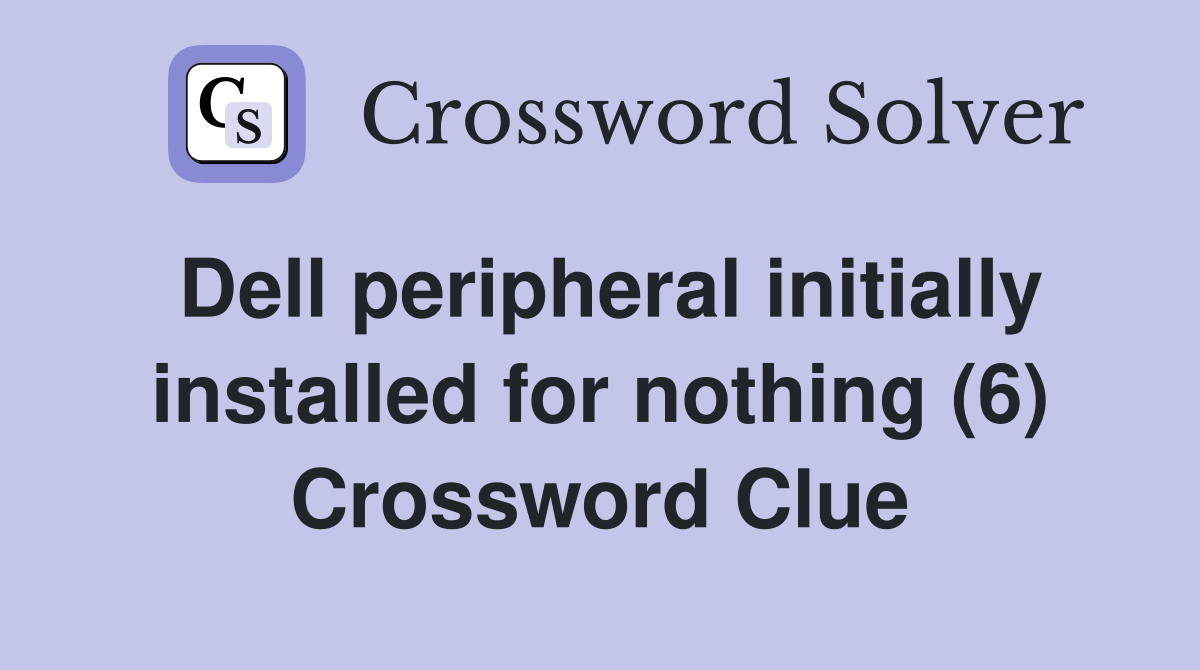 Dell peripheral initially installed for nothing (6) Crossword Clue