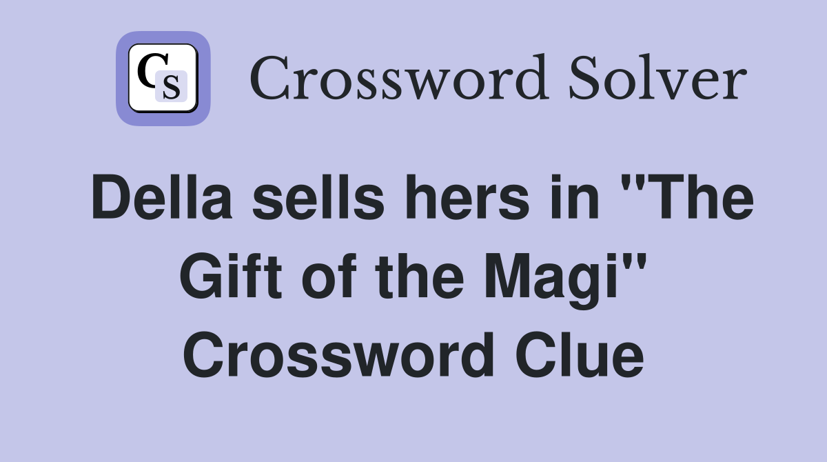 Della sells hers in "The Gift of the Magi" Crossword Clue
