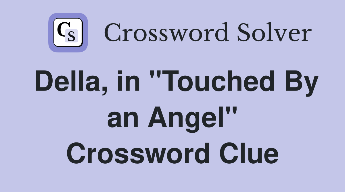 Della, in "Touched By an Angel" Crossword Clue