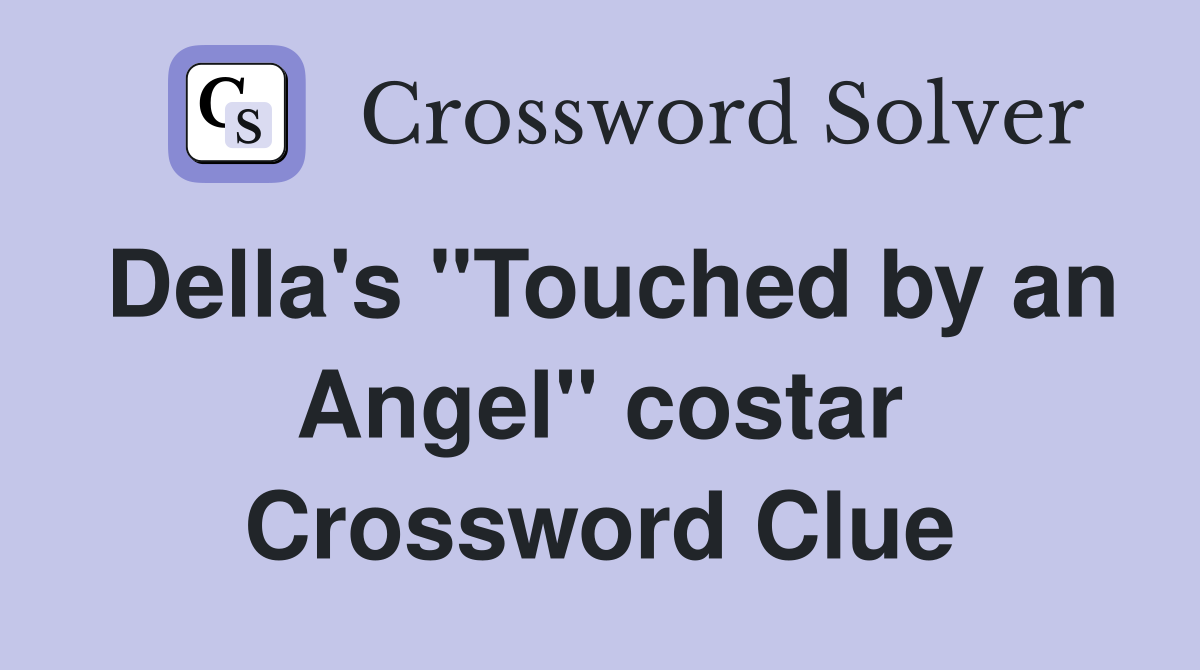 Della's "Touched by an Angel" costar Crossword Clue