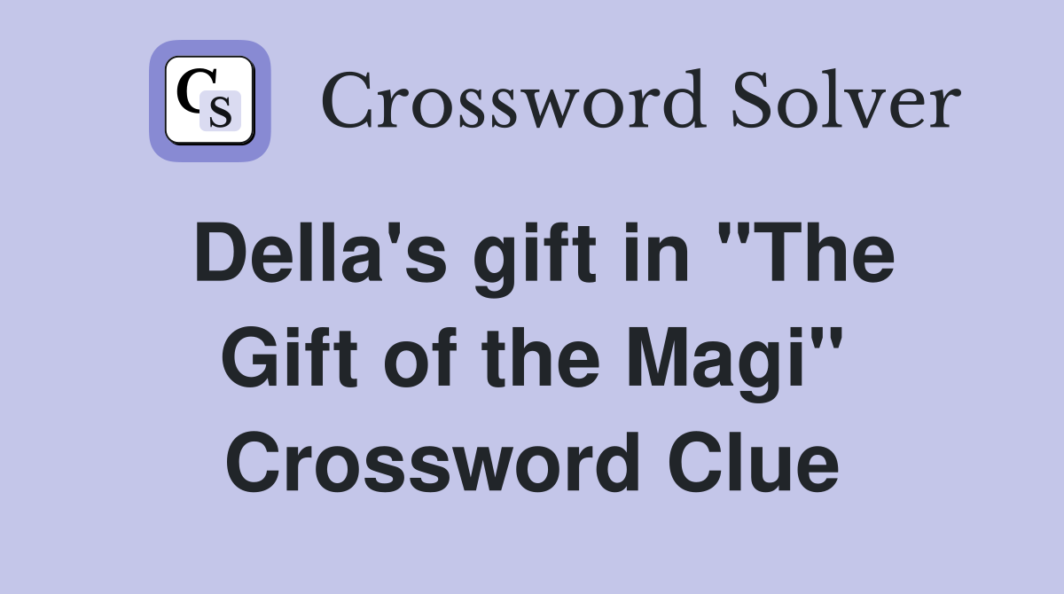 Della's gift in "The Gift of the Magi" Crossword Clue