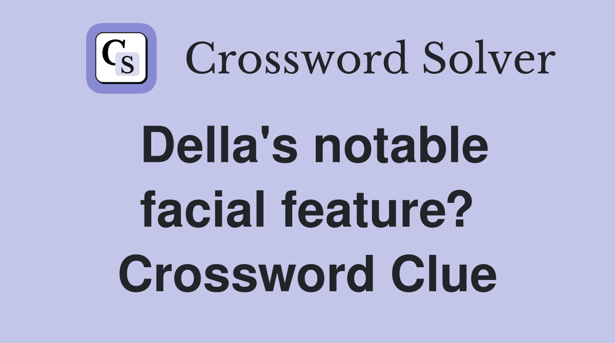 Della's notable facial feature? Crossword Clue