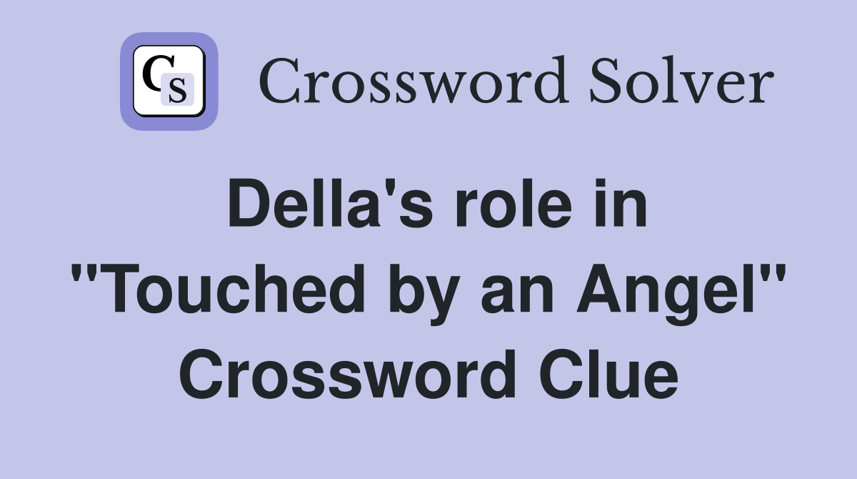 Della's role in "Touched by an Angel" Crossword Clue
