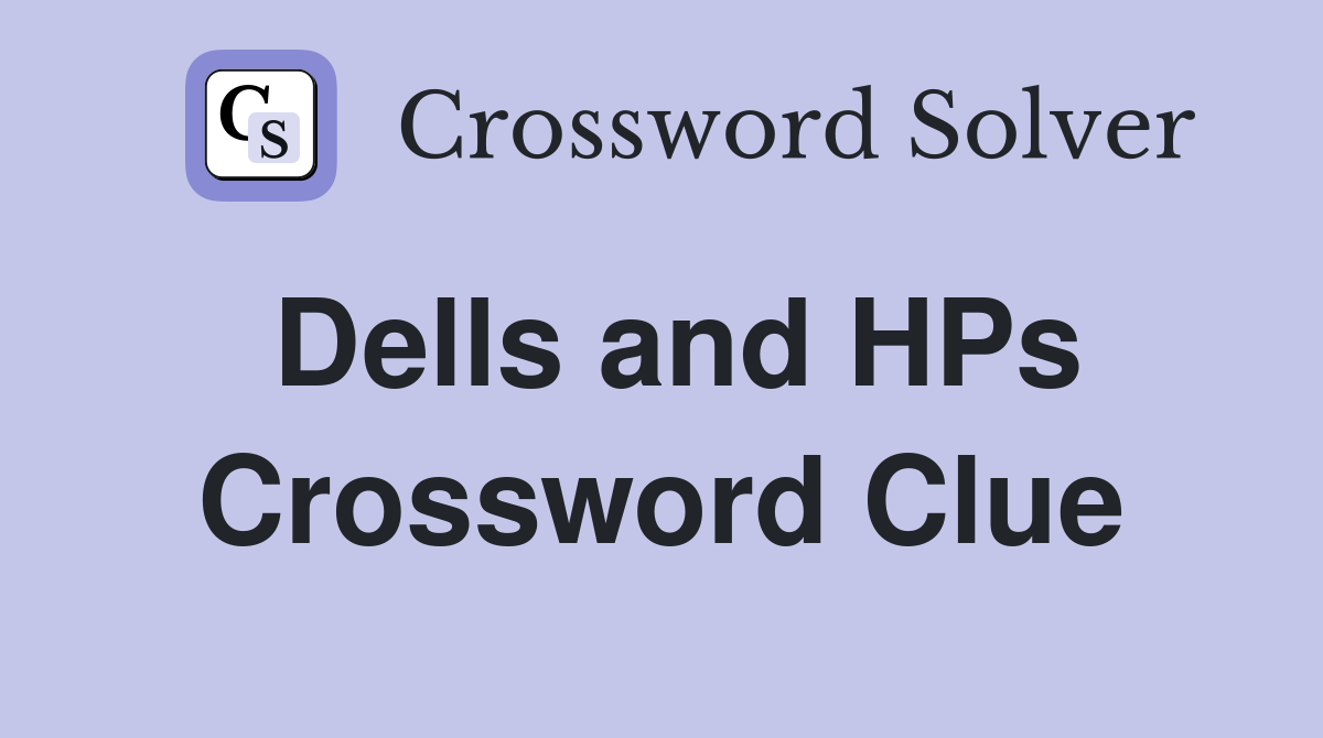 Dells and HPs Crossword Clue