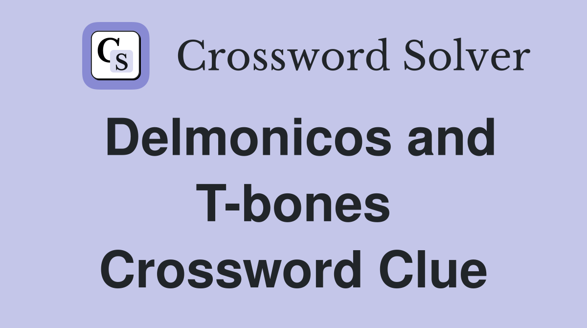 Delmonicos and T-bones Crossword Clue
