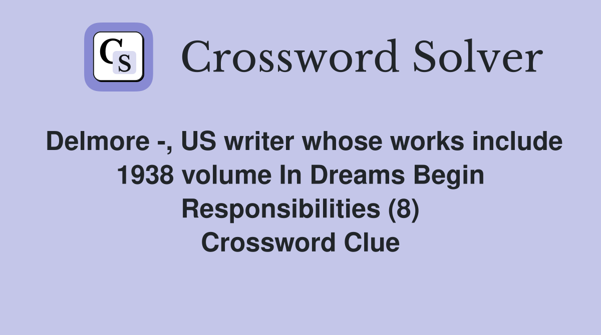 Delmore -, US writer whose works include 1938 volume In Dreams Begin Responsibilities (8) Crossword Clue