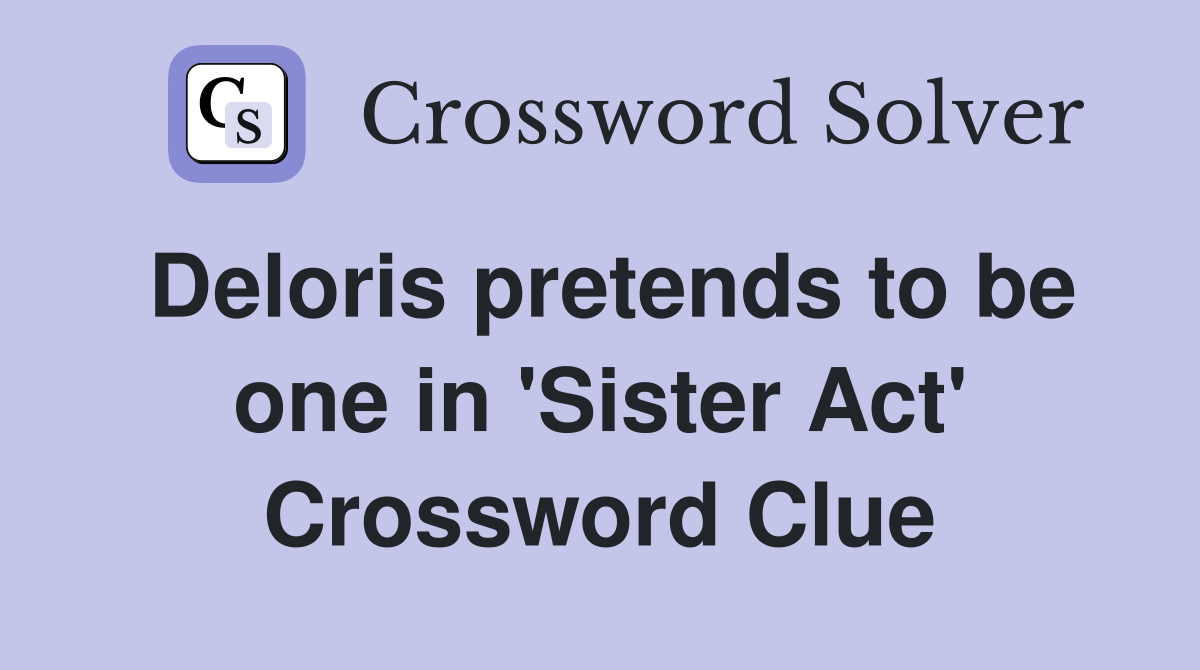 Deloris pretends to be one in 'Sister Act' Crossword Clue