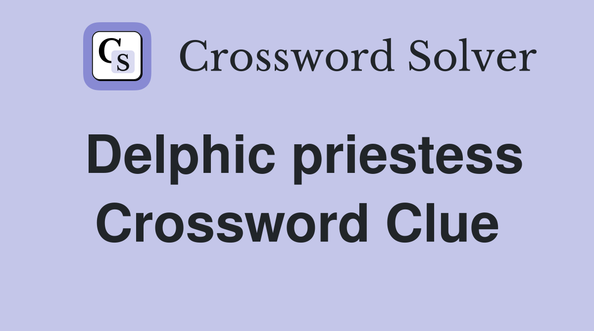 Delphic priestess Crossword Clue