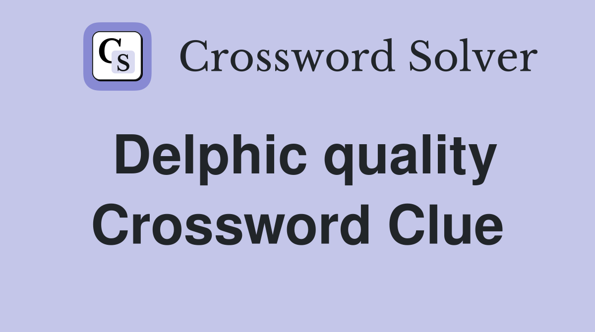 Delphic quality Crossword Clue