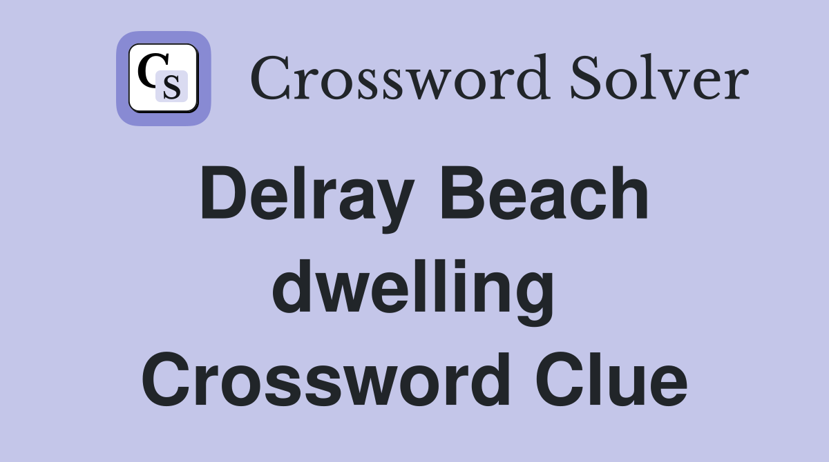 Delray Beach dwelling Crossword Clue