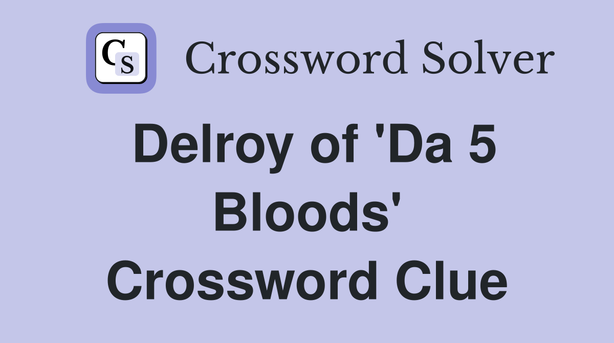 Delroy of 'Da 5 Bloods' Crossword Clue