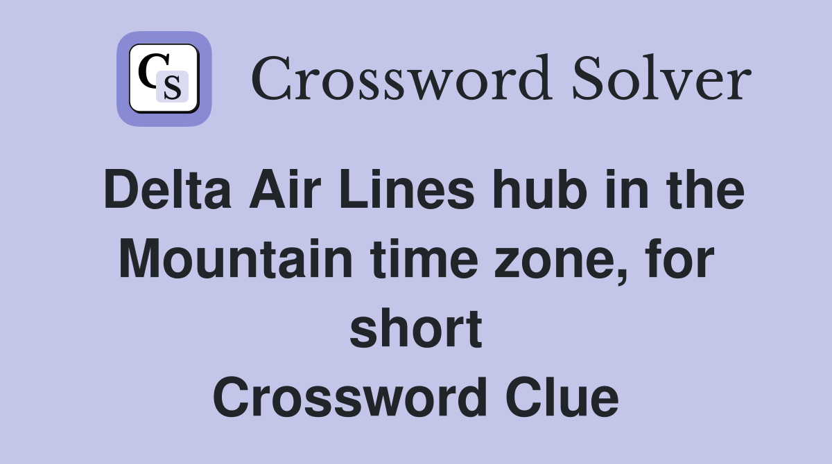 Delta Air Lines hub in the Mountain time zone, for short Crossword Clue