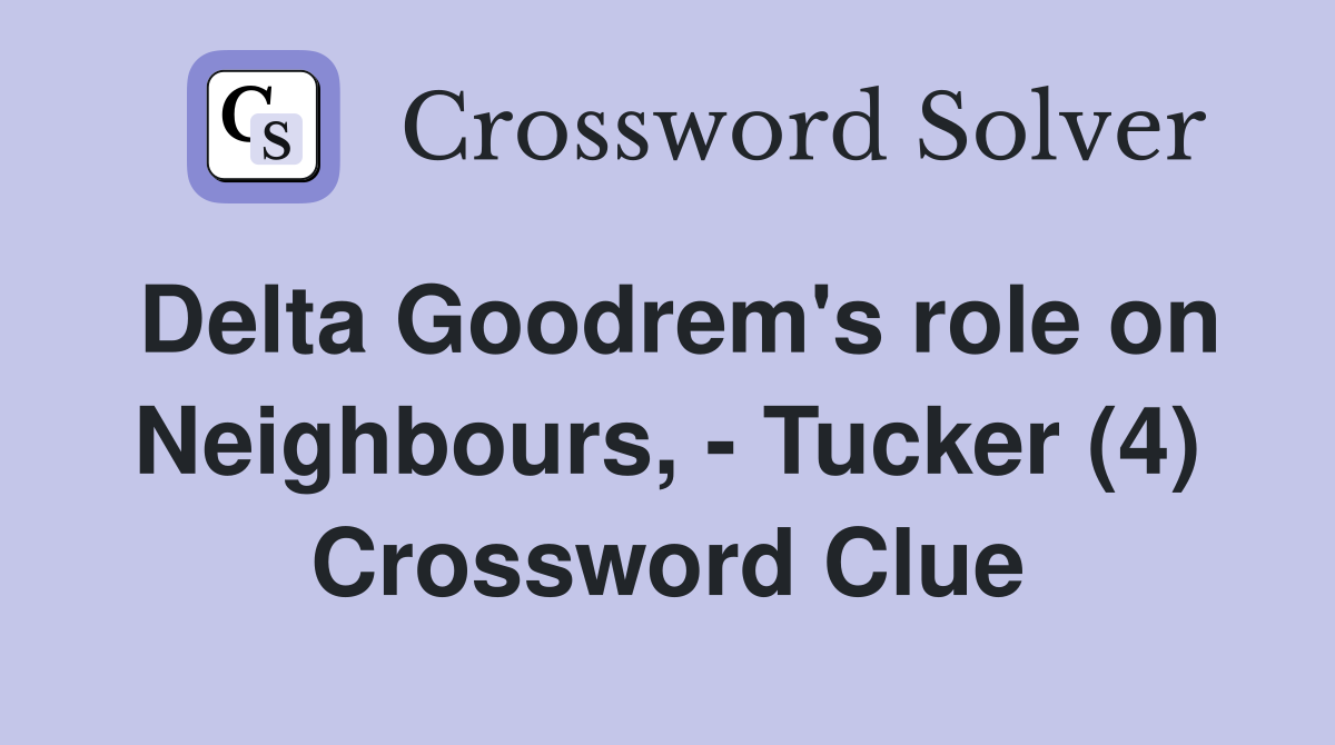 Delta Goodrem's role on Neighbours, - Tucker (4) Crossword Clue