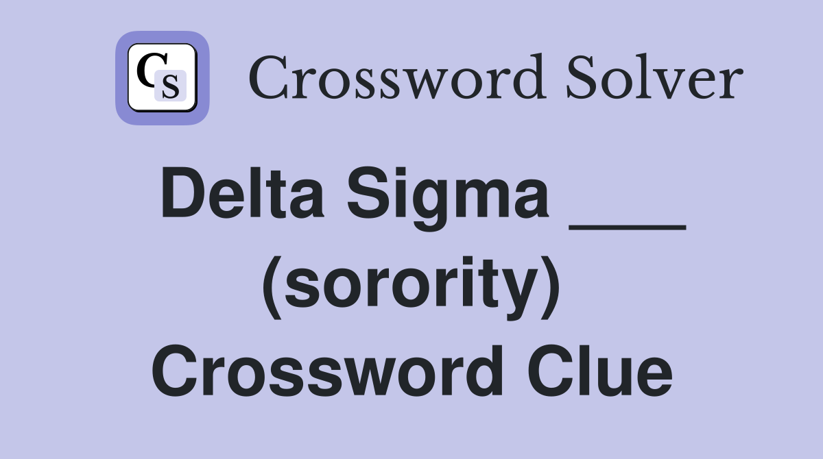 Delta Sigma ___ (sorority) Crossword Clue