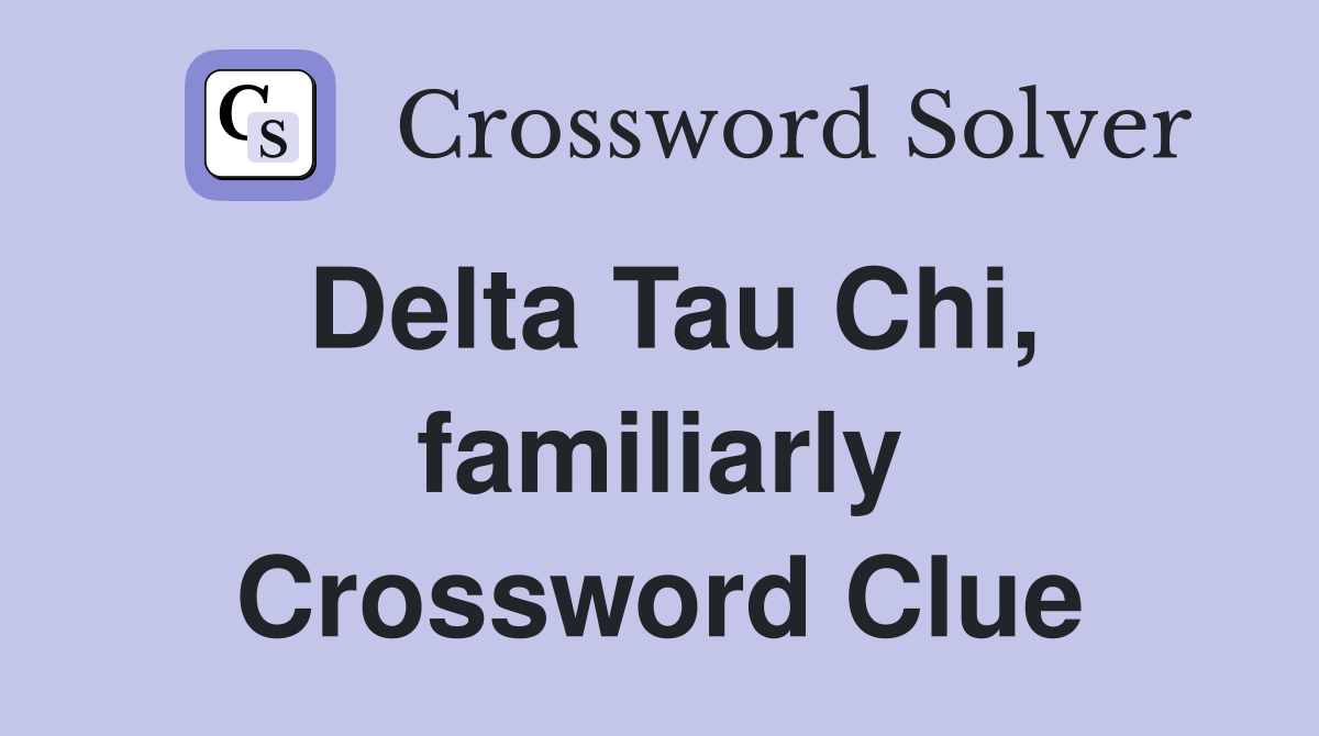 Delta Tau Chi, familiarly Crossword Clue