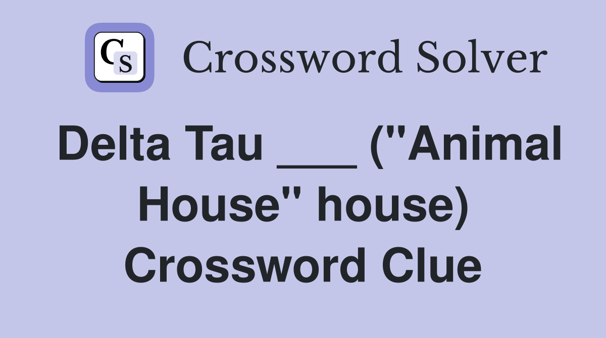 Delta Tau ___ ("Animal House" house) Crossword Clue