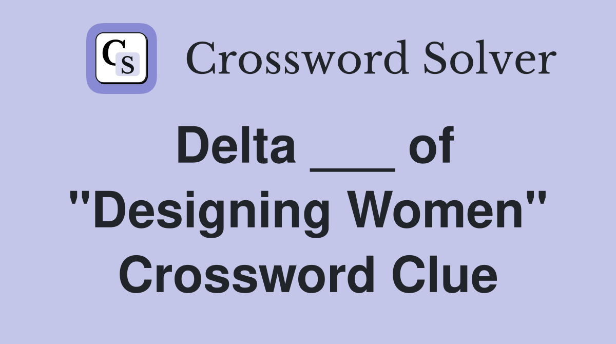 Delta ___ of "Designing Women" Crossword Clue