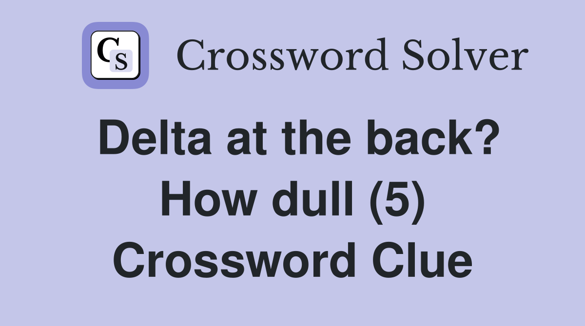 Delta at the back? How dull (5) Crossword Clue