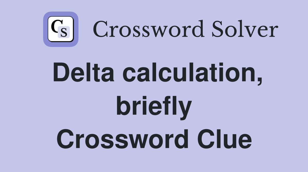 Delta calculation, briefly Crossword Clue