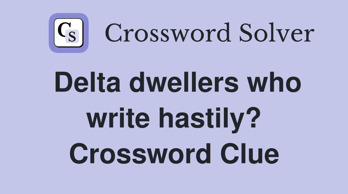 Delta dwellers who write hastily? Crossword Clue