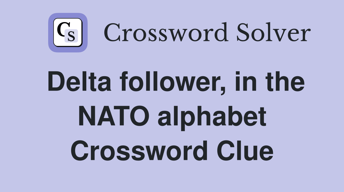 Delta follower, in the NATO alphabet Crossword Clue