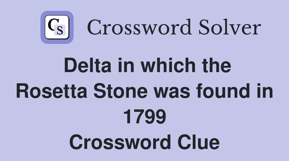 Delta in which the Rosetta Stone was found in 1799 Crossword Clue
