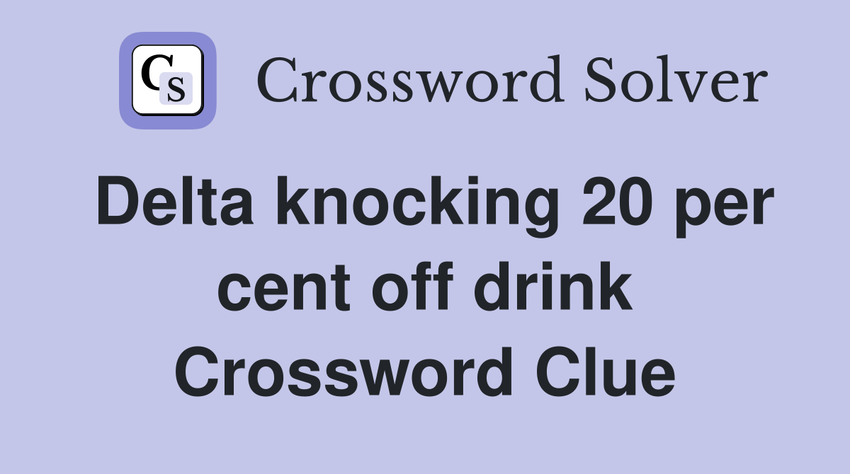 Delta knocking 20 per cent off drink Crossword Clue