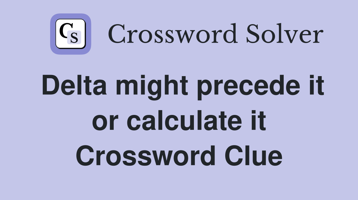 Delta might precede it or calculate it Crossword Clue