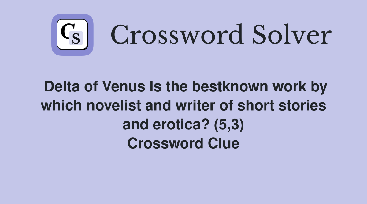 Delta of Venus is the bestknown work by which novelist and writer of short stories and erotica? (5,3) Crossword Clue