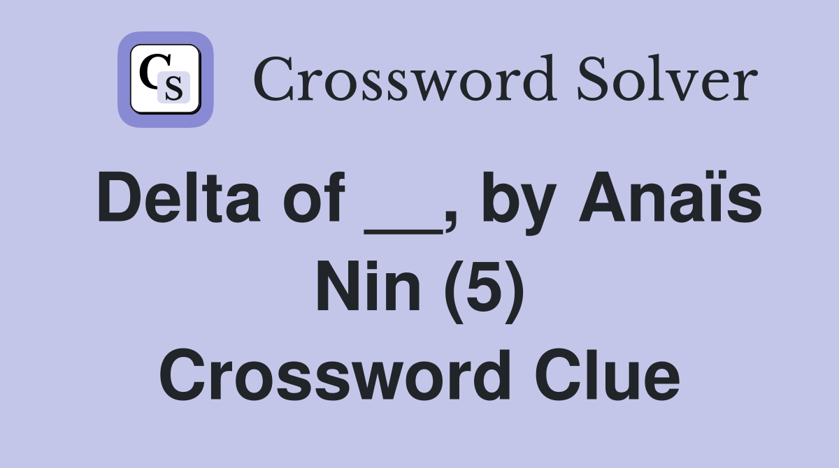 Delta of __, by Anaïs Nin (5) Crossword Clue