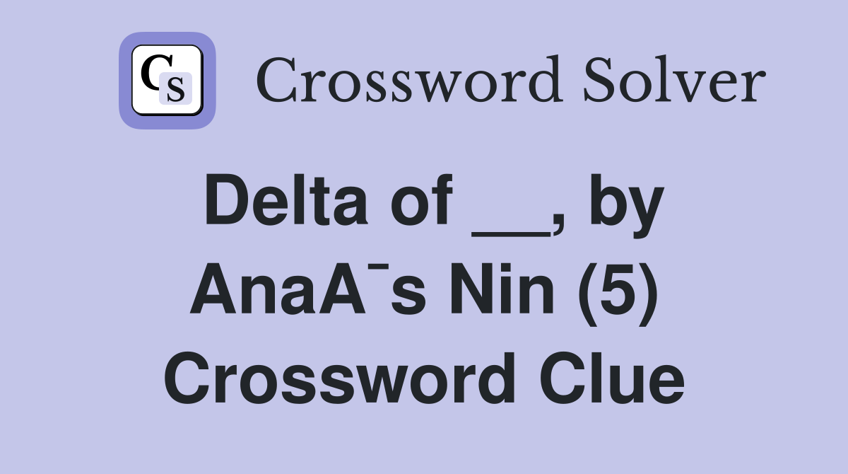Delta of __, by AnaA¯s Nin (5) Crossword Clue