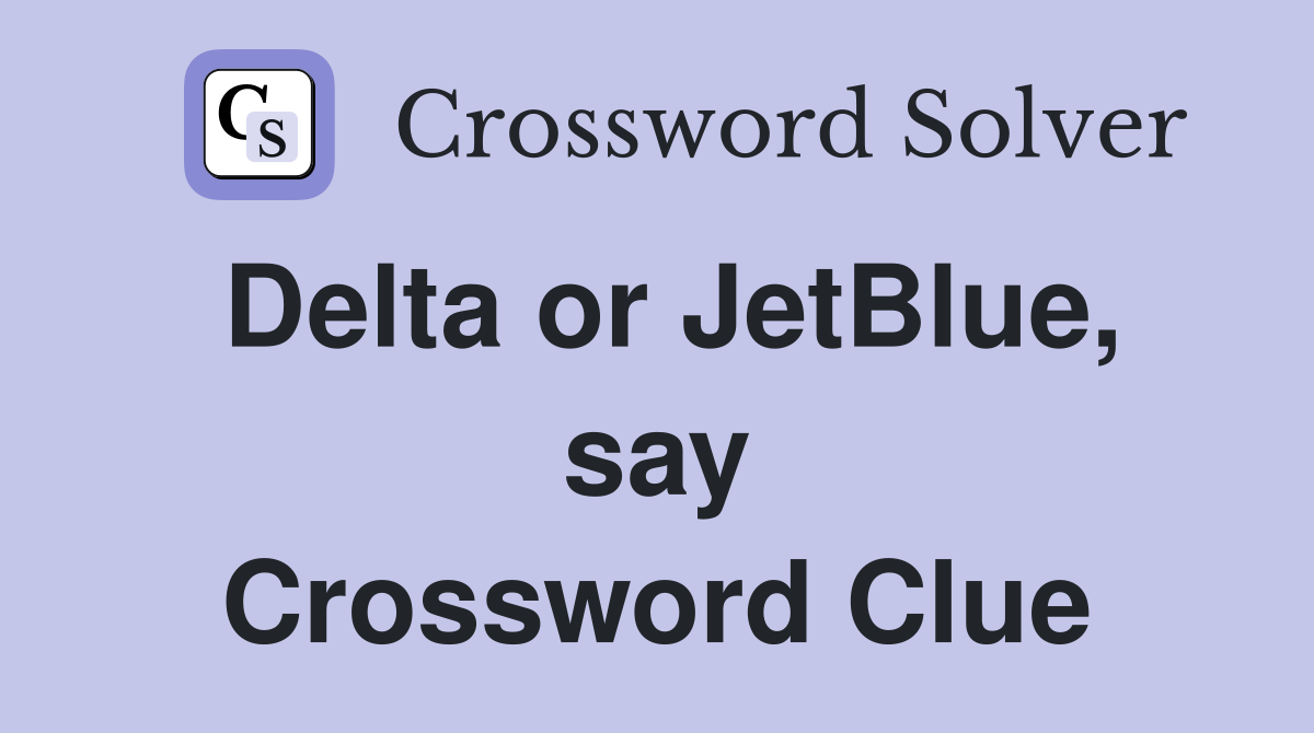 Delta or JetBlue, say Crossword Clue