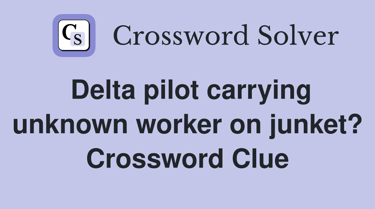 Delta pilot carrying unknown worker on junket? Crossword Clue