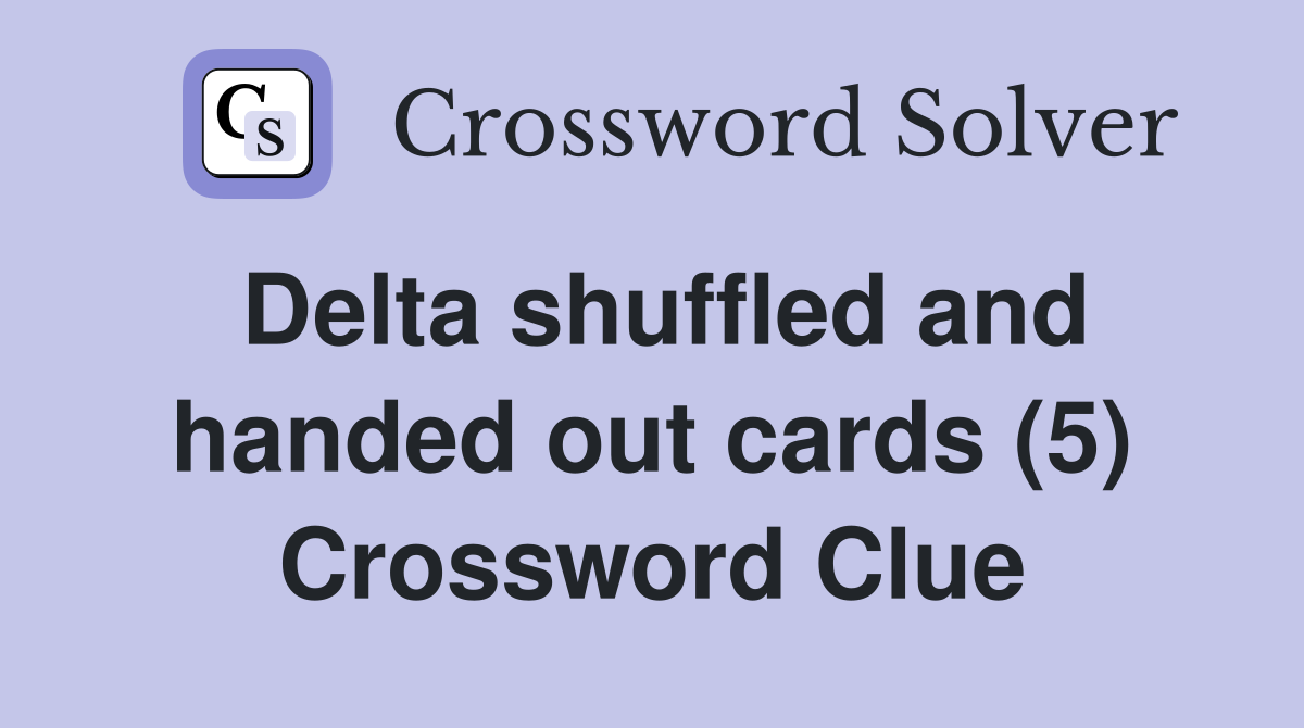Delta shuffled and handed out cards (5) Crossword Clue